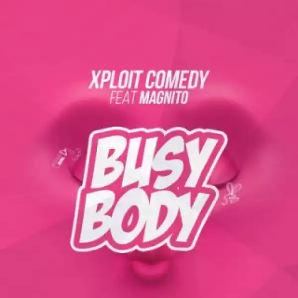 Xploit Comedy - Busy Body ft. Magnito